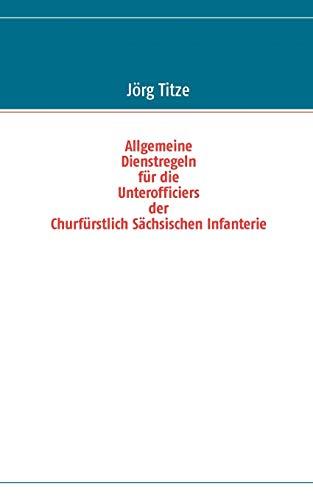 Allgemeine Dienstregeln für die Unterofficiers der Churfürstlich Sächsischen Infanterie