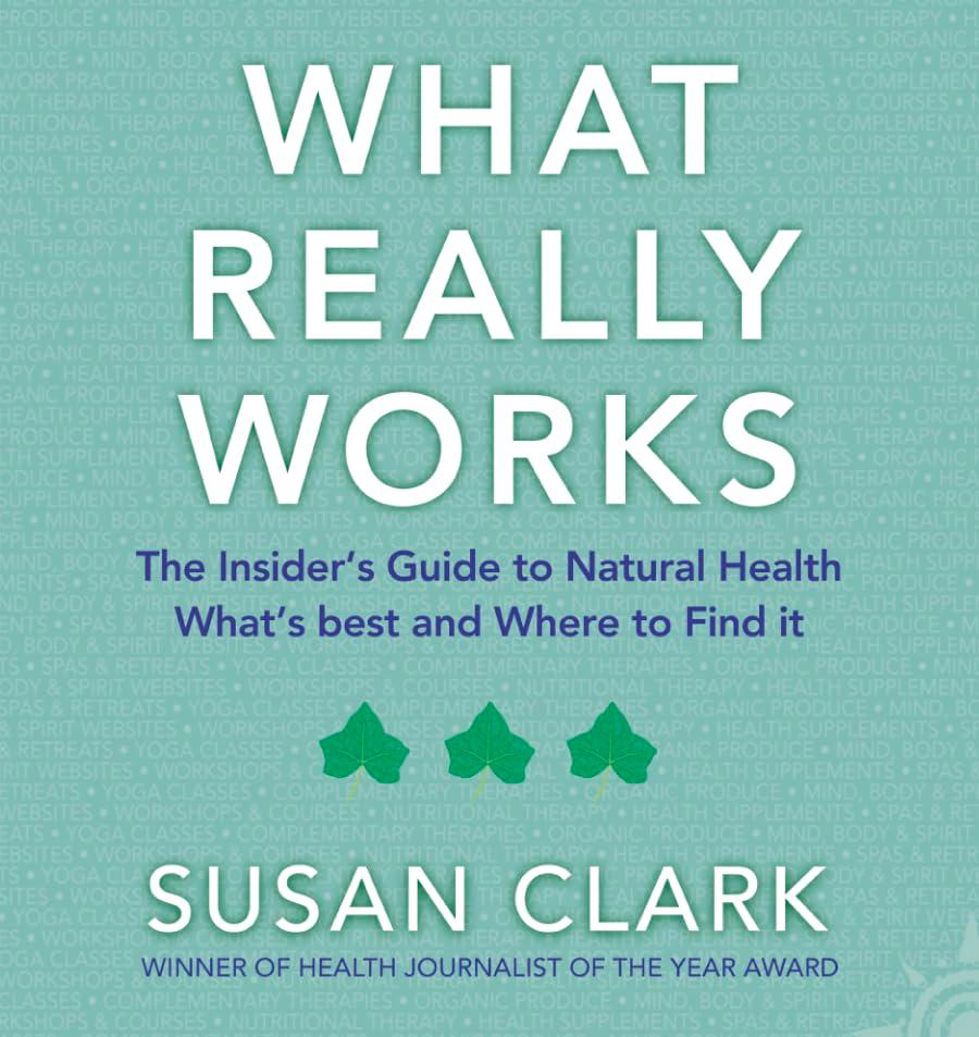 What Really Works: The Insider's Guide to Natural Health: The Insider's Guide to Complementary Health