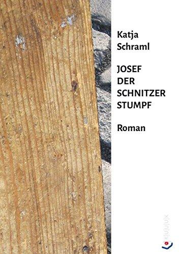 Josef der Schnitzer Stumpf: Roman