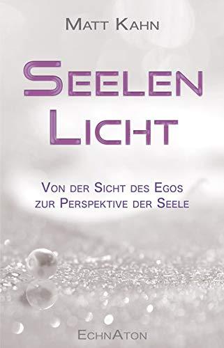 Seelenlicht: Von der Sicht des Egos zur Perspektive der Seele