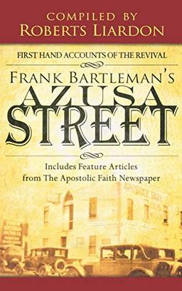 Azusa Street: First Hand Accounts of the Revival-Includes Feature Articles from the Apostolic Faith Newspaper