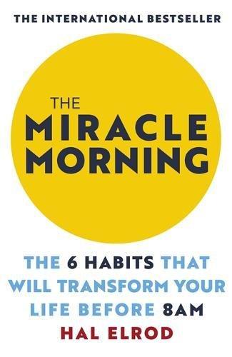 The Miracle Morning: The 6 Habits That Will Transform Your Life Before 8AM