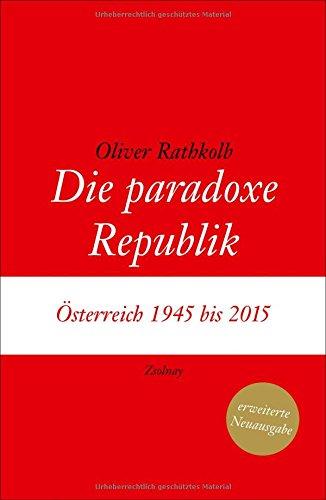 Die paradoxe Republik: Österreich 1945 bis 2015