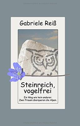 Steinreich, vogelfrei: Ein Weg wie kein anderer. Zwei Frauen überqueren die Alpen.