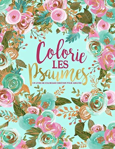 Colorie les Psaumes : Un livre de coloriage chrétien pour adultes: Un livre religieux unique où figurent 45 versets de la Bible à colorier