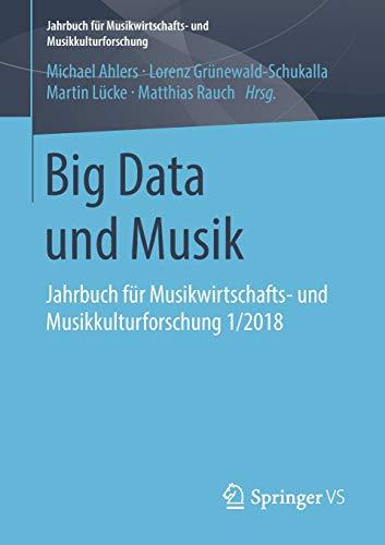 Big Data und Musik: Jahrbuch für Musikwirtschafts- und Musikkulturforschung 1/2018