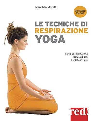 Le Tecniche Di Respirazione Yoga. L'arte Del Pranayama Per Assorbire L'energia Vitale. Con File Audio Per Il Download