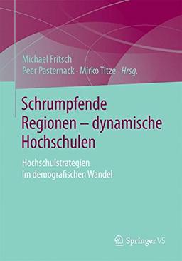 Schrumpfende Regionen - dynamische Hochschulen: Hochschulstrategien im demografischen Wandel