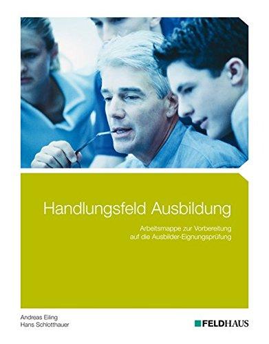 Handlungsfeld Ausbildung: Arbeitsmappe zur Vorbereitung auf die Ausbildereignungsprüfung