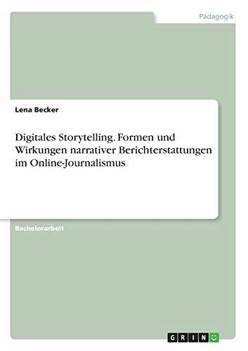 Digitales Storytelling. Formen und Wirkungen narrativer Berichterstattungen im Online-Journalismus