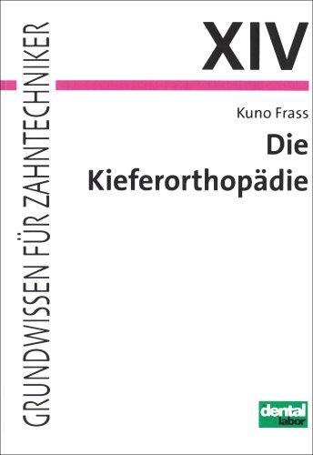 Die Kieferorthopädie: Theorie und Praxis zur Herstellung kieferorthopädischer und funktionskieferorthopädischer Geräte