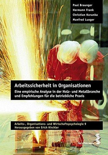 Arbeitssicherheit in Organisationen. Eine empirische Analyse in der Holz- und Metallbranche und Empfehlungen für die betriebliche Praxis. Reihe ... 9, hg. Von Erich Kirchler