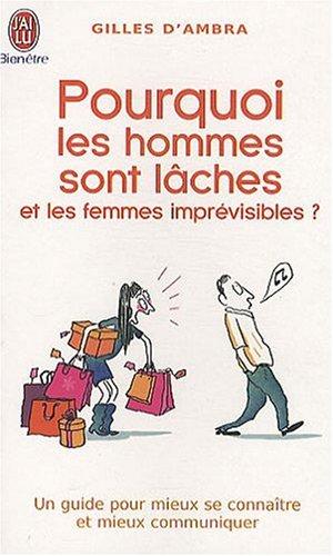 Pourquoi les hommes sont lâches et les femmes imprévisibles : un guide pour mieux se connaître et mieux communiquer