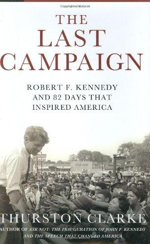 The Last Campaign: Robert F. Kennedy and 82 Days That Inspired America