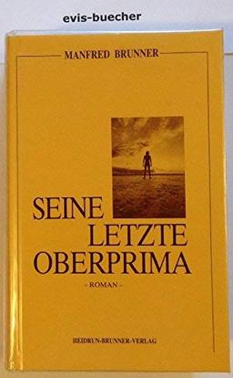 Seine letzte Oberprima, gebundene Ausgabe,Roman / Manfred Brunner