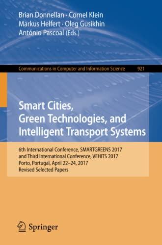 Smart Cities, Green Technologies, and Intelligent Transport Systems: 6th International Conference, SMARTGREENS 2017, and Third International ... Computer and Information Science, Band 921)