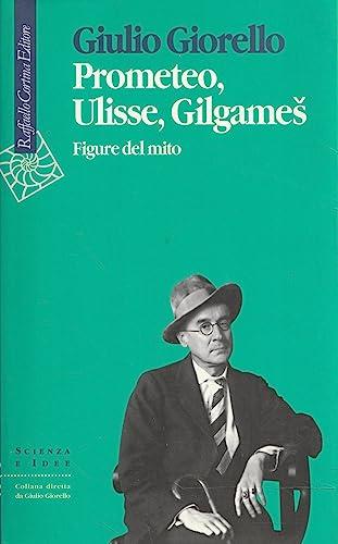 Prometeo, Ulisse, Gilgames. Figure del mito (Scienza e idee)