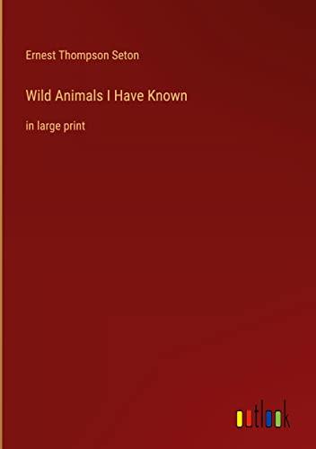 Wild Animals I Have Known: in large print