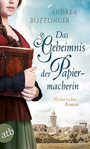 Das Geheimnis der Papiermacherin: Historischer Roman