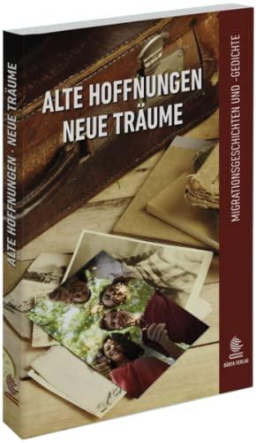 Alte Hoffnungen / Neue Träume: Migrationsgeschichten und Gedichte