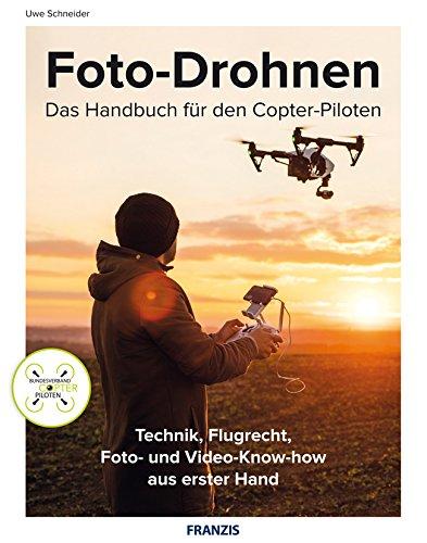 FRANZIS Foto-Drohnen: Das Handbuch für den Copter-Piloten | Technik, Flugrecht, Foto- und Video-Know-how aus erster Hand für ambitionierte Einsteiger