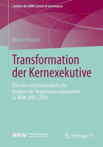 Transformation der Kernexekutive: Eine neo-institutionalistische Analyse der Regierungsorganisation in NRW 2005-2010 (Studien der NRW School of Governance)