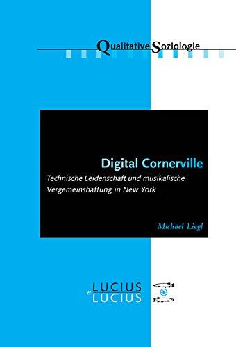 Digital Cornerville: Technische Leidenschaft und musikalische Vergemeinschaftung in New York (Qualitative Soziologie, Band 12)