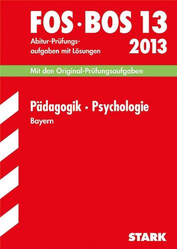 Abschluss-Prüfungen Fach-/Berufsoberschule Bayern / Pädagogik · Psychologie FOS/BOS 13 / 2013: Mit den Original-Prüfungsaufgaben 2005-2012 mit ... Jahrgänge 2005-2012 mit Lösungen