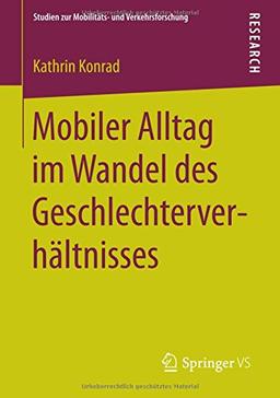 Mobiler Alltag im Wandel des Geschlechterverhältnisses (Studien zur Mobilitäts- und Verkehrsforschung)