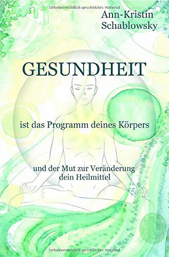 Die Gesundheits-Trilogie / Gesundheit ist das Programm deines Körpers: und der Mut zur Veränderung dein Heilmittel