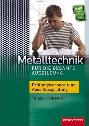 Metalltechnik für die gesamte Ausbildung: Prüfungsvorbereitung Abschlussprüfung: 1. Auflage, 2011