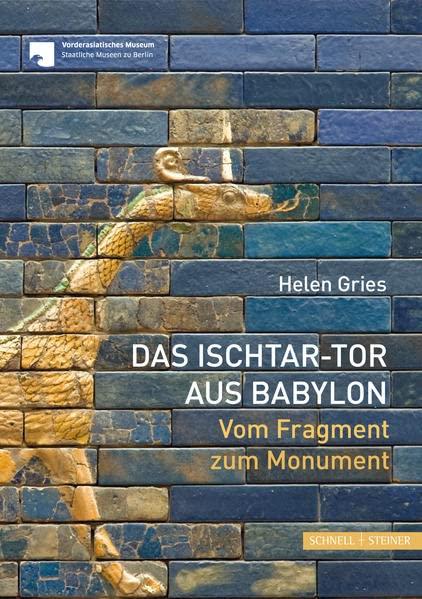 Das Ischtar-Tor aus Babylon: Vom Fragment zum Monument: Vom Fragment zum Momument