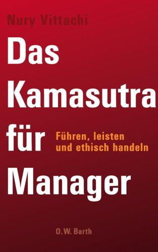 Das Kamasutra für Manager: Führen, leisten und ethisch handeln