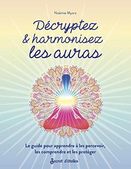 Décryptez & harmonisez les auras : le guide pour apprendre à les percevoir, les comprendre et les protéger