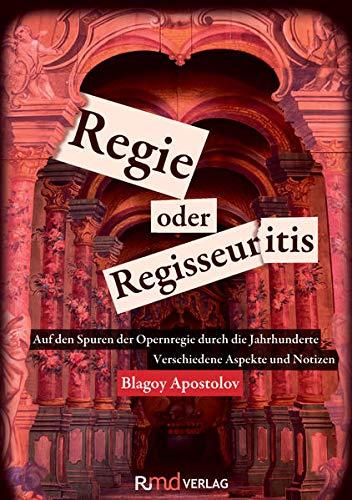 Regie oder Regisseuritis: Auf den Spuren der Opernregie durch die Jahrhunderte | Von der Florentiner Camerata bis heute | Verschiedene Aspekte und Notizen