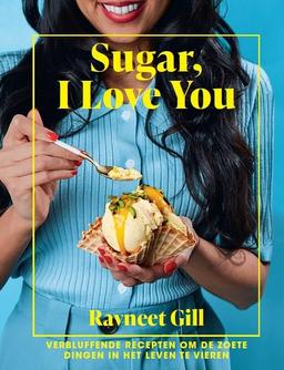 Sugar, I love you: verbluffende recepten om de zoete dingen in het leven te vieren