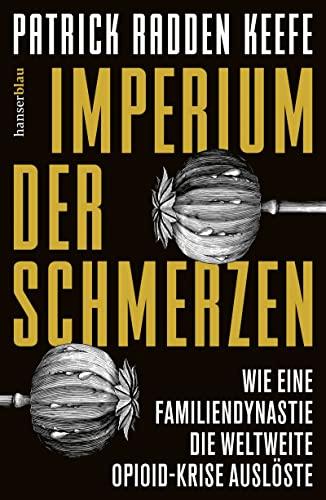 Imperium der Schmerzen: Wie eine Familiendynastie die weltweite Opioidkrise auslöste