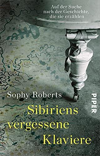 Sibiriens vergessene Klaviere: Auf der Suche nach der Geschichte, die sie erzählen | »Eine außerordentliche Reise durch Musik, Exil und Landschaft.« Edmund de Waal