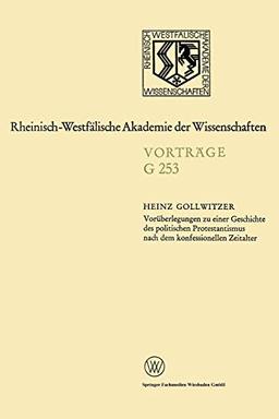 Voräberlegungen zu einer Geschichte des politischen Protestantismus nach dem konfessionellen Zeitalter (Rheinisch-Westfälische Akademie der Wissenschaften, G 253)