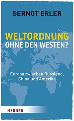 Weltordnung ohne den Westen?: Europa zwischen Russland, China und Amerika