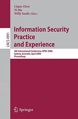 Information Security Practice and Experience: 4th International Conference, ISPEC 2008 Sydney, Australia, April 2008 Proceedings: 4th International ... (Lecture Notes in Computer Science)