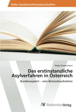 Das erstinstanzliche Asylverfahren in Österreich: Bundesasylamt – eine Bestandsaufnahme