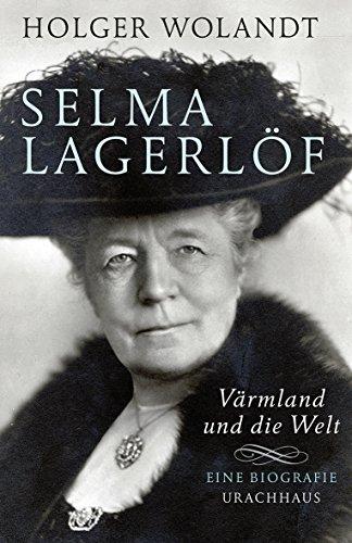 Selma Lagerlöf: Värmland und die Welt. Eine Biografie