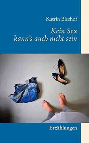 Kein Sex kann's auch nicht sein