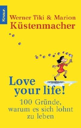 Love your Life!: 100 Gründe, warum es sich lohnt zu leben