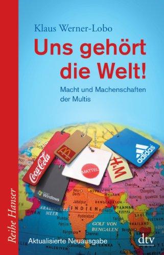 Uns gehört die Welt!: Macht und Machenschaften der Multis