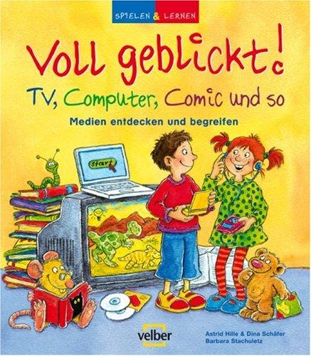 Spielen und Lernen. Voll geblickt! TV, Computer, Comic und so. Medien entdecken und begreifen