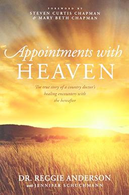 Appointments with Heaven: The True Story of a Country Doctor's Healing Encounters with the Hereafter