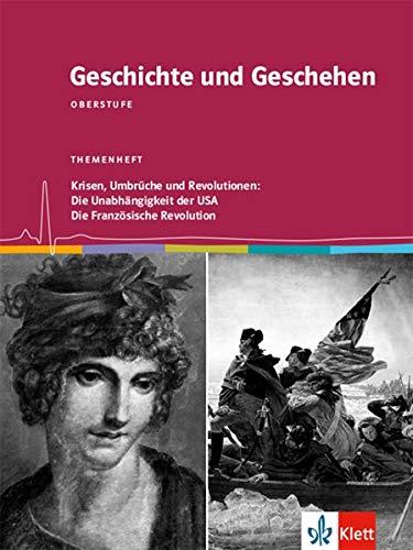 Geschichte und Geschehen Oberstufe. Krisen, Umbrüche und Revolutionen: Die Unabhängigkeit der USA / Die Französische Revolution: Themenheft Klasse 11/12