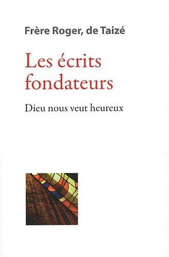 Les écrits de frère Roger, fondateur de Taizé. Vol. 1. Les écrits fondateurs : Dieu nous veut heureux